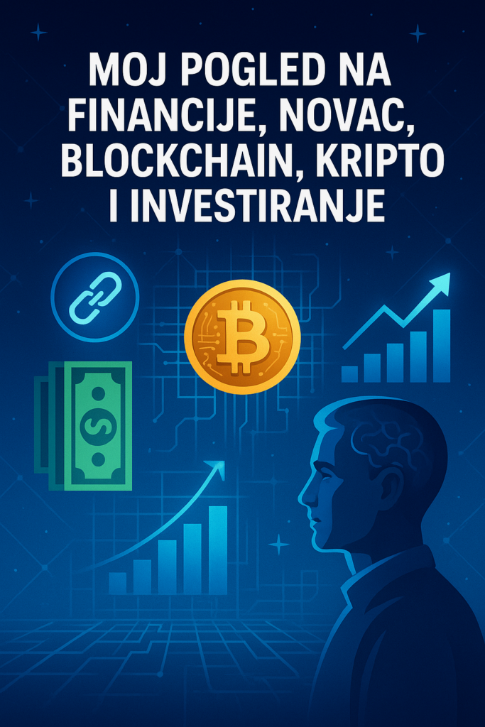 Financije, kriptovalute, blockchain i investiranje: Bitcoin, digitalni novac i rast.Moj pogled na financije