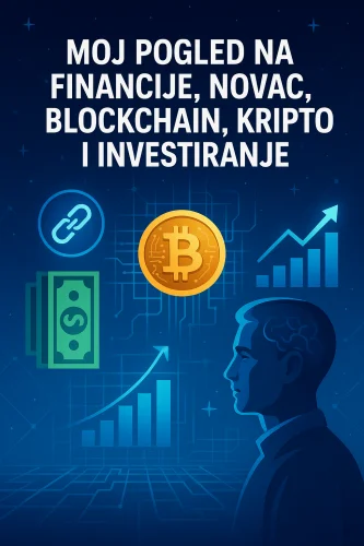 Financije, kriptovalute, blockchain i investiranje: Bitcoin, digitalni novac i rast.Moj pogled na financije